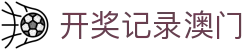 开奖记录澳门_澳门宝典网站_官方注册网址